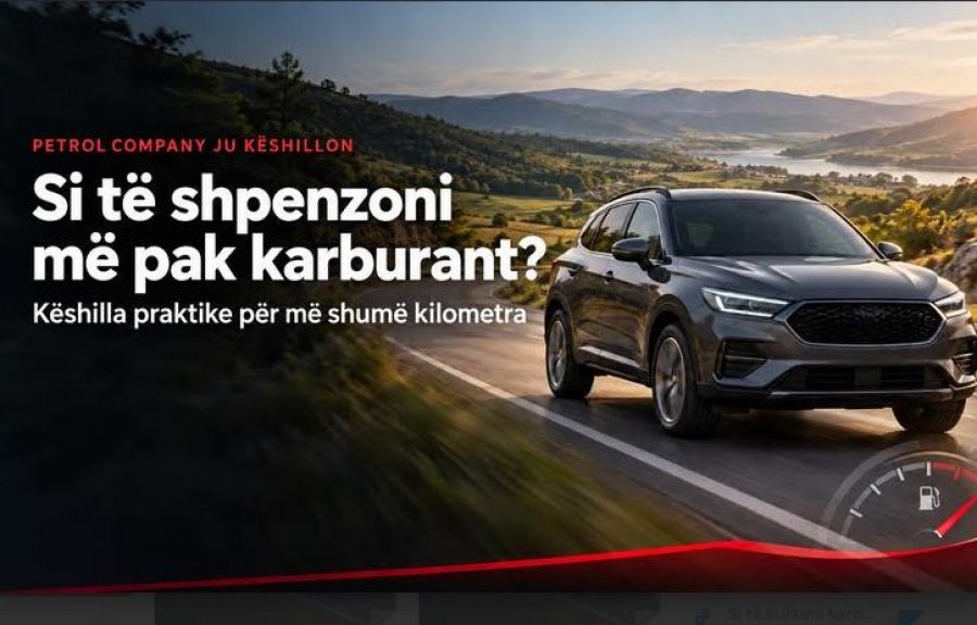 Petrol Company ju këshillon: si të shpenzoni më pak karburant?